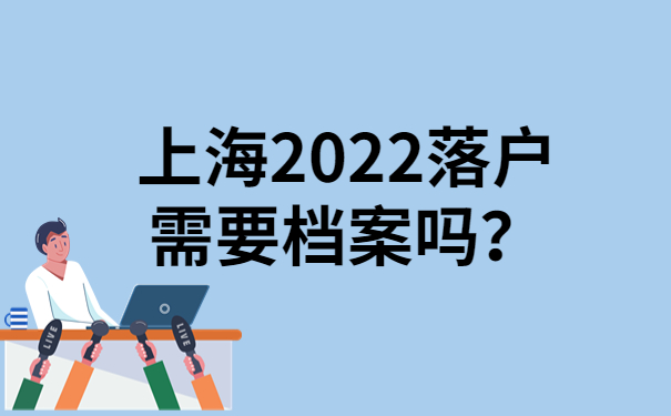 上海2022落户需要档案吗？