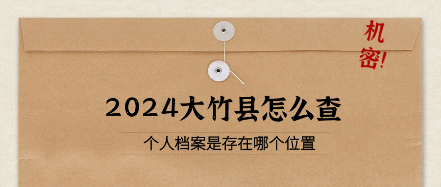 2024大竹县怎么查个人档案是存在哪个位置的